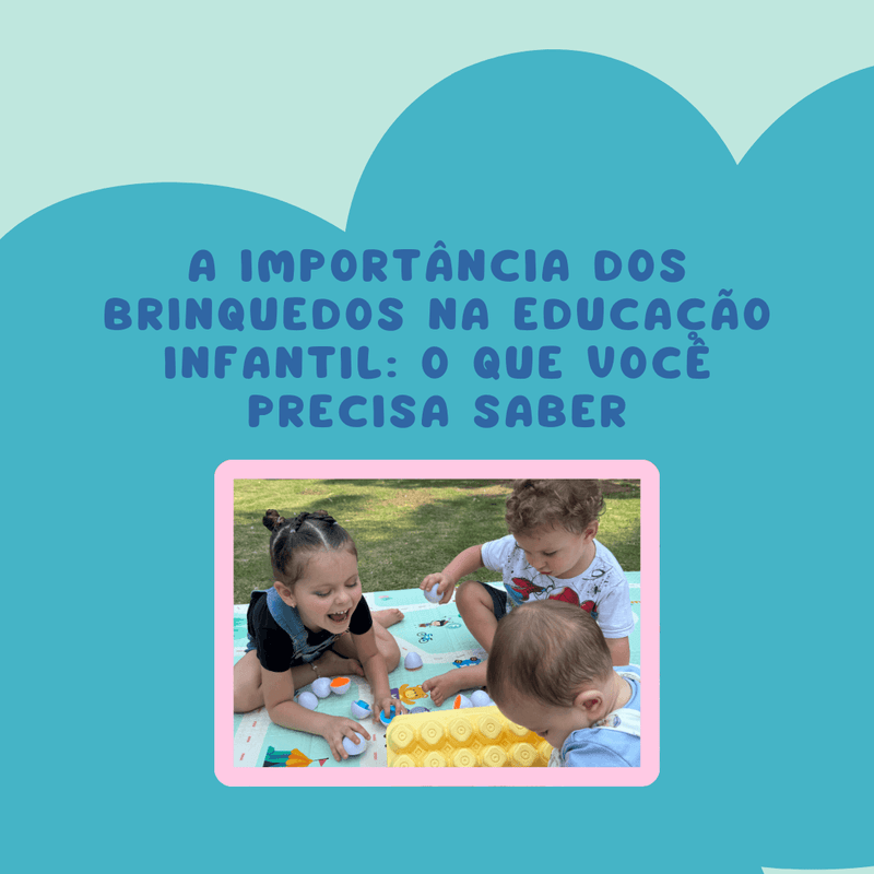 A Importância dos Brinquedos na Educação Infantil: O Que Você Precisa Saber